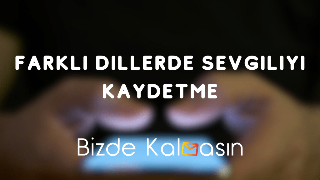 Farklı Dillerde Sevgiliyi Kaydetme