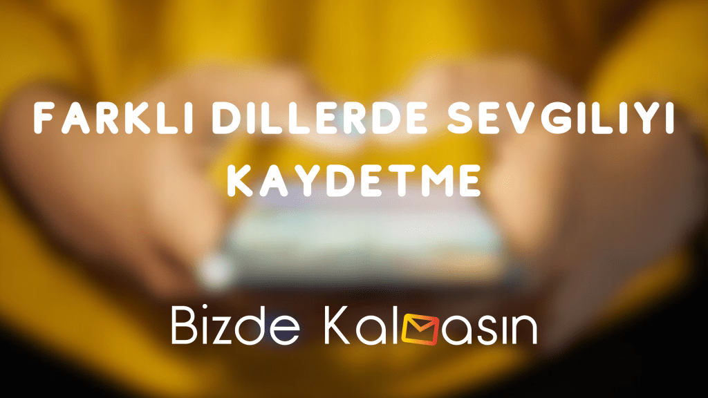 Farklı Dillerde Sevgiliyi Kaydetme