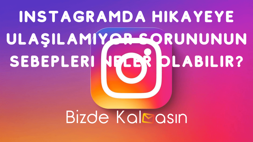 Instagramda Hikayeye Ulaşılamıyor Sorununun Sebepleri Neler Olabilir