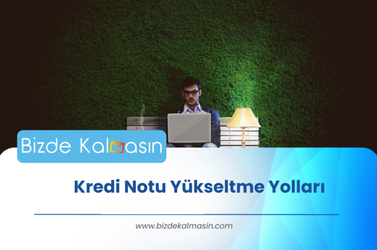 Kredi Notu Yükseltme Yolları 2024 – Notumu Nasıl Öğrenebilirim?