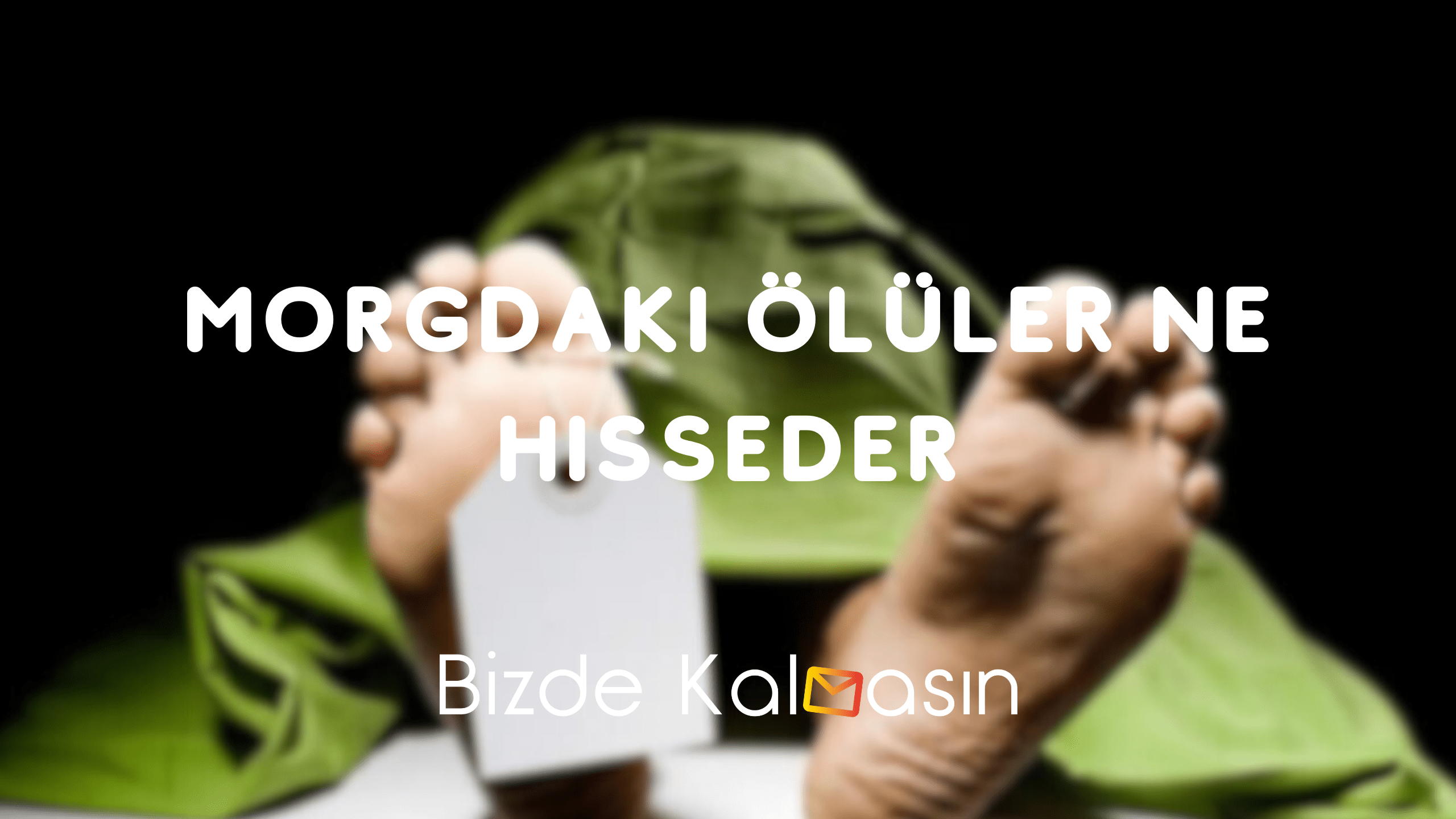 Morgdaki Ölüler Ne Hisseder