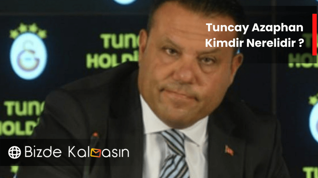 Tuncay Azaphan Kimdir Nerelidir 