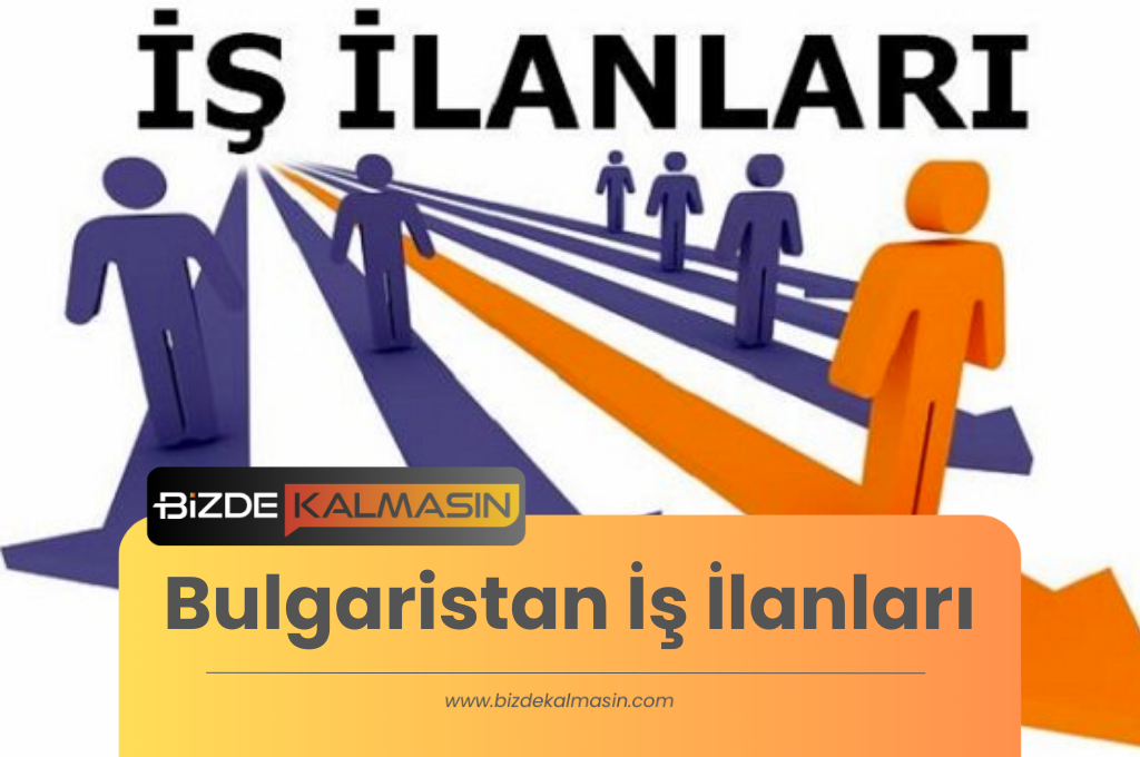 Bulgaristan İş İlanları - Bulgaristan’da Çalışmak İstiyorum Bulgaristan İş İlanları