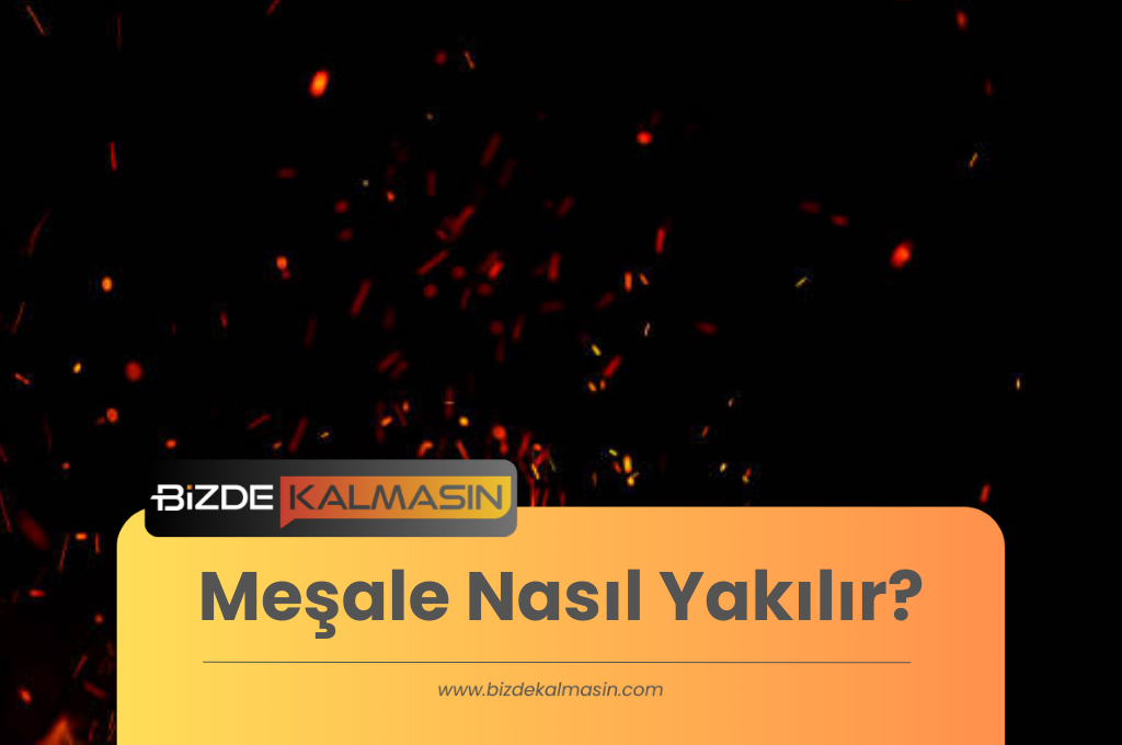 Meşale Nasıl Yakılır? Meşale Nasıl Yakılır?