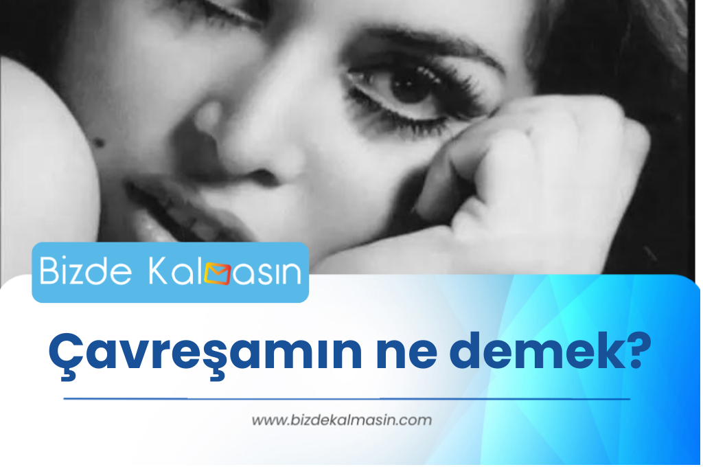 Çavreşamın ne demek?