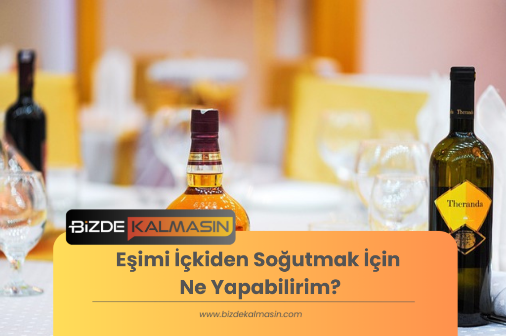 Eşimi İçkiden Soğutmak İçin Ne Yapabilirim? Eşimi İçkiden Soğutmak İçin Ne Yapabilirim?