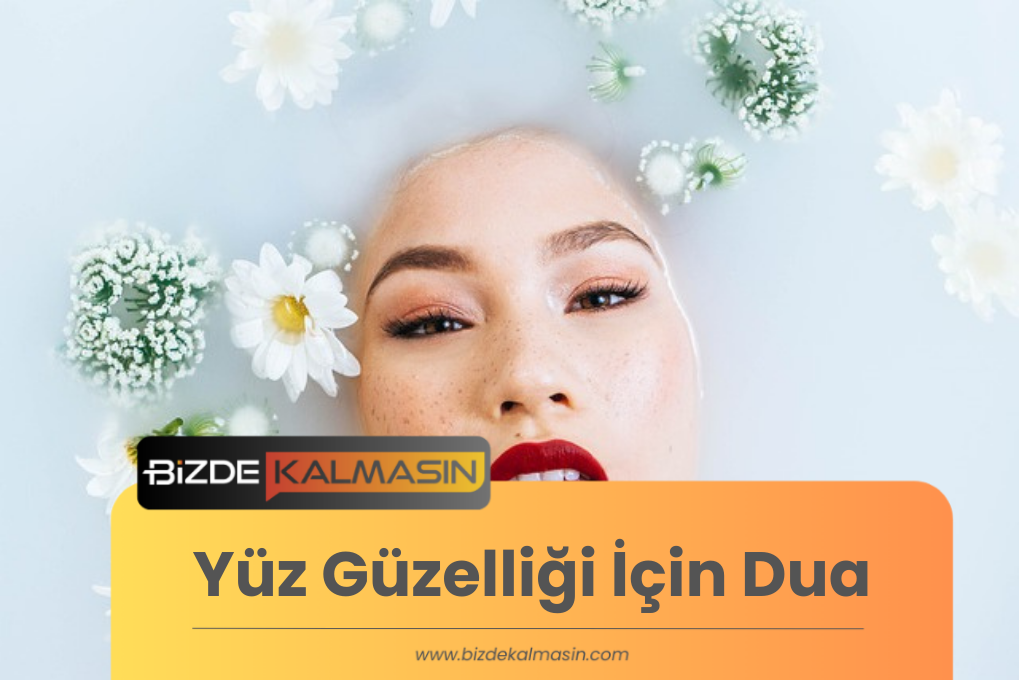 Yüz Güzelliği İçin Dua - Tesirli Güzellik Duası Yüz Güzelliği İçin Dua