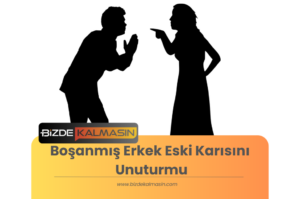 Boşanmış Erkek Eski Karısını Unuturmu