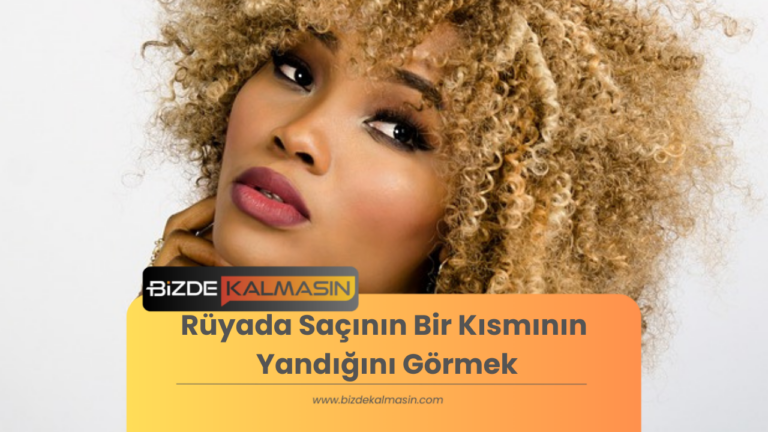 Rüyada Saçının Bir Kısmının Yandığını Görmek