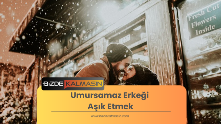 Umursamaz Erkeği Aşık Etmek