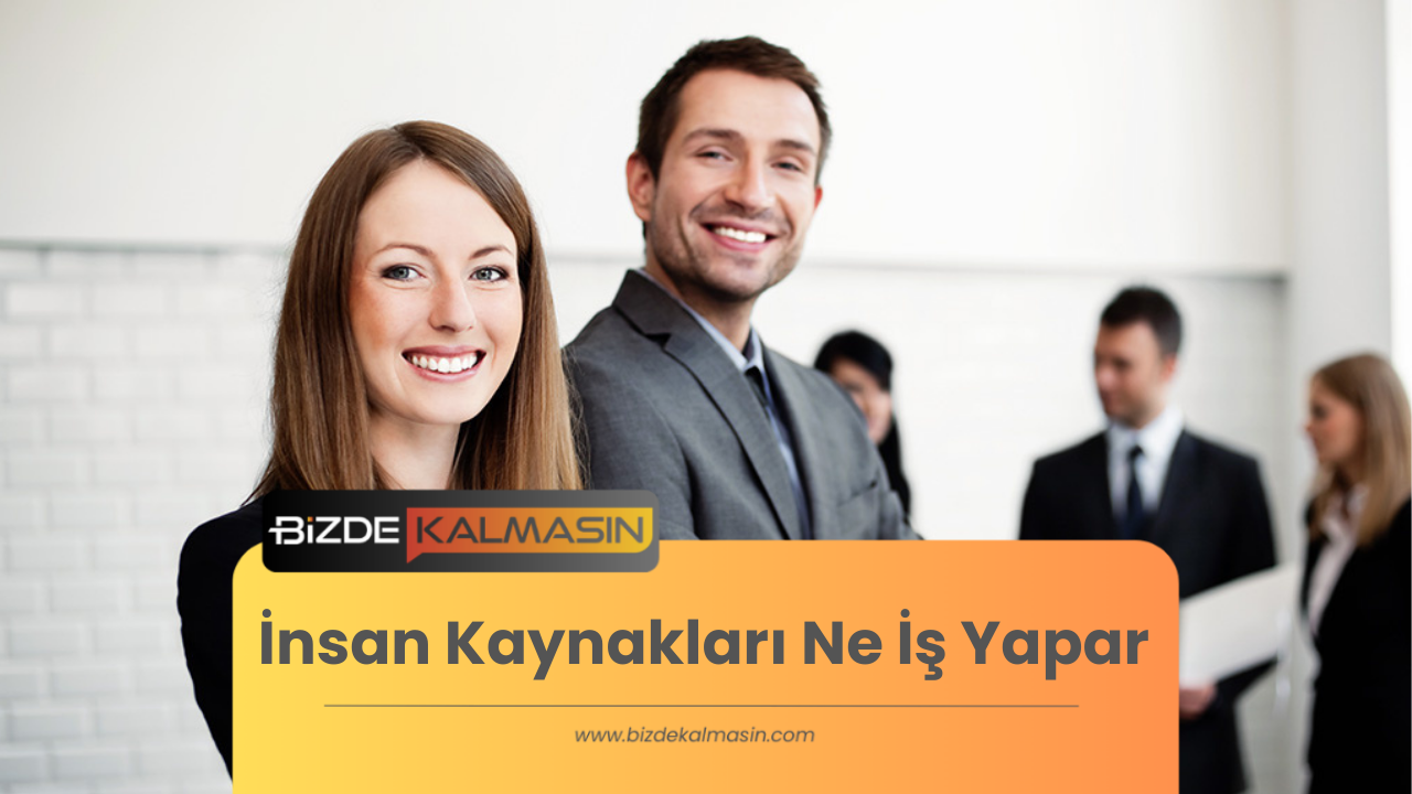 İnsan Kaynakları Ne İş Yapar ? - Yetki Ve Sorumlulukları İnsan Kaynakları Ne İş Yapar