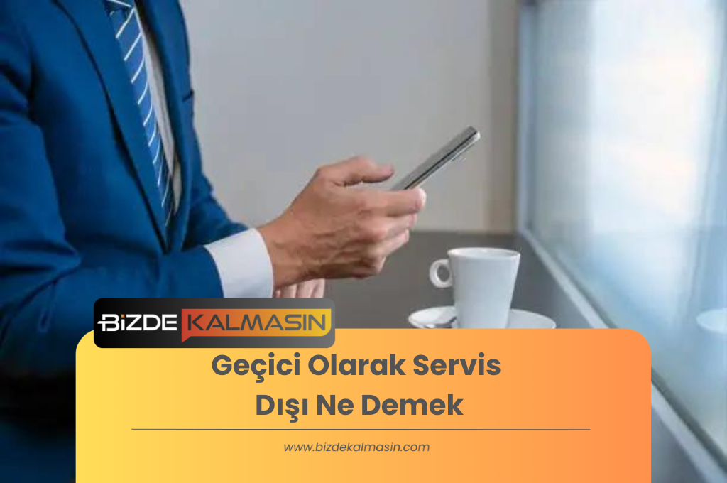 Geçici Olarak Servis Dışı Ne Demek