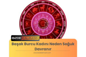 Başak Burcu Kadını Neden Soğuk Davranır