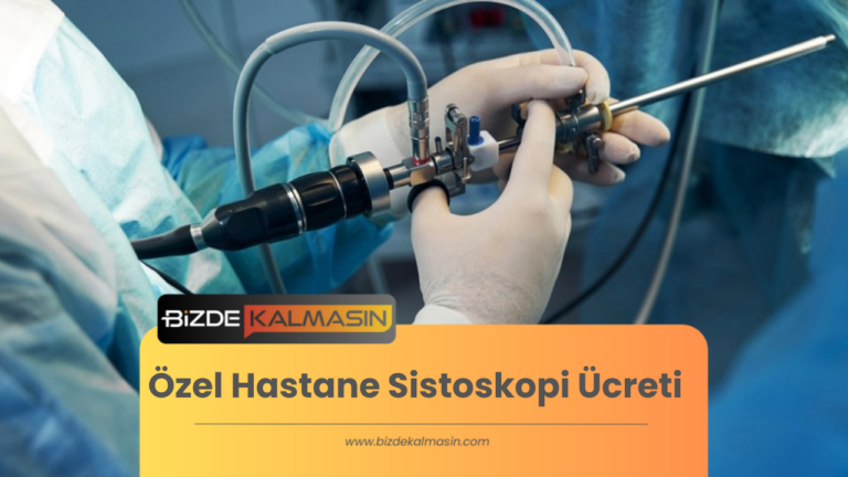 Özel Hastane Sistoskopi Ücreti – Özel Hastane Muayene Ücreti