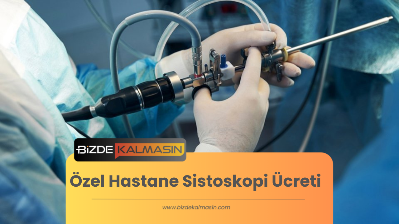 Özel Hastane Sistoskopi Ücreti - Özel Hastane Muayene Ücreti Özel Hastane Sistoskopi Ücreti