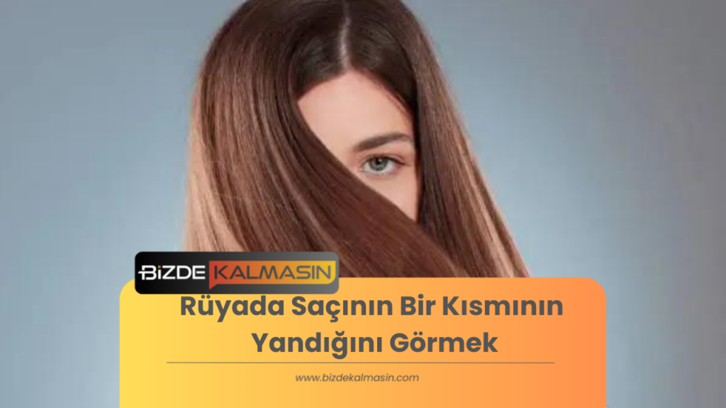 Rüyada Saçının Bir Kısmının Yandığını Görmek