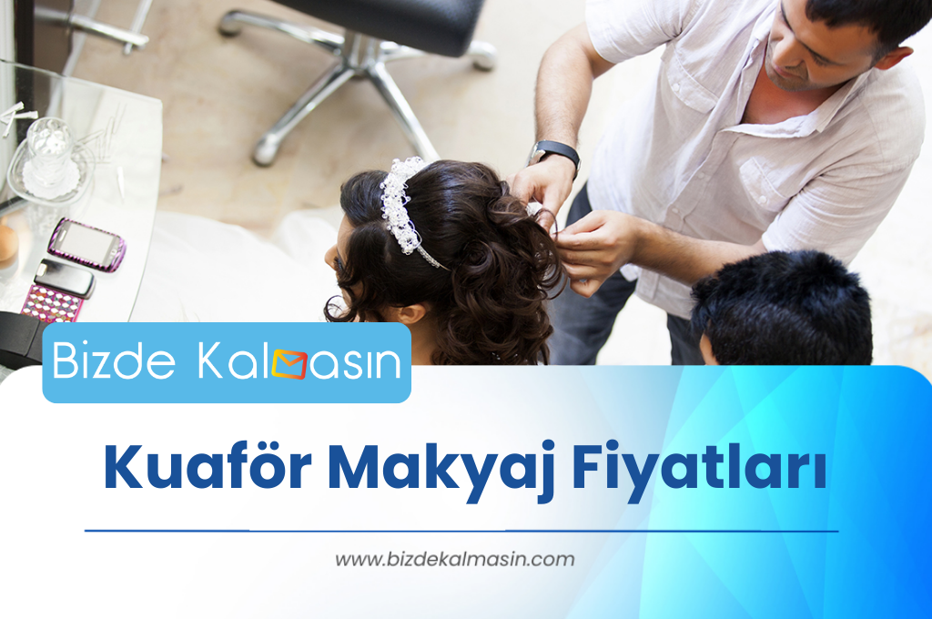 Kuaför Makyaj Fiyatları 2025 - Kuaför Makyaj Fiyatları Nedir? Kuaför Makyaj Fiyatları