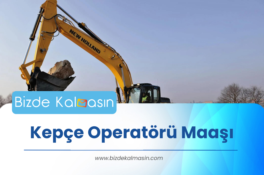 Kepçe Operatörü Maaşı 2025 Kepçe Operatörü Maaşı