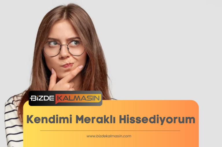 Kendimi Meraklı Hissediyorum – Kendimi Şanslı Hissediyorum