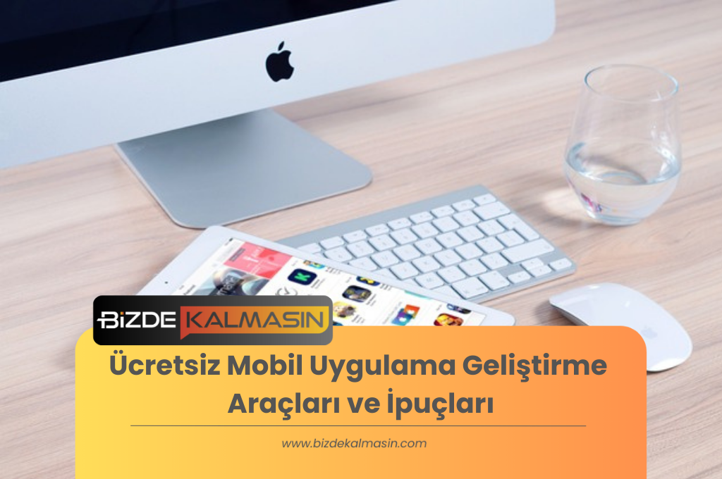 Ücretsiz Mobil Uygulama Geliştirme Araçları ve İpuçları