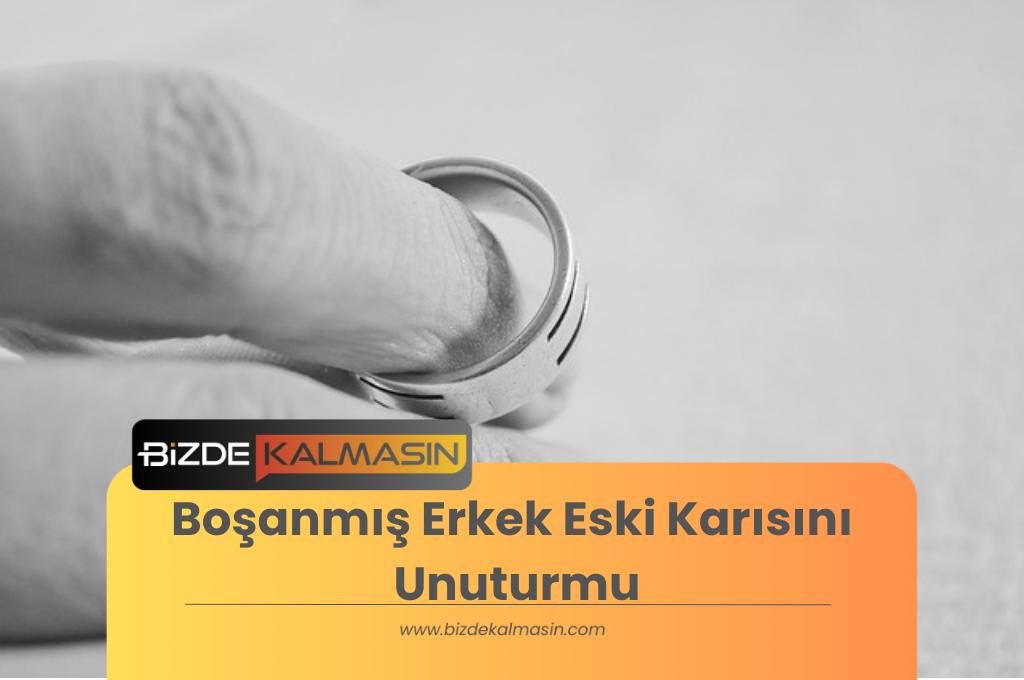 Boşanmış Erkek Eski Karısını Unuturmu