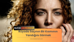 Rüyada Saçının Bir Kısmının Yandığını Görmek