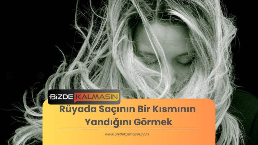 Rüyada Saçının Bir Kısmının Yandığını Görmek