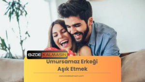 Umursamaz Erkeği Aşık Etmek