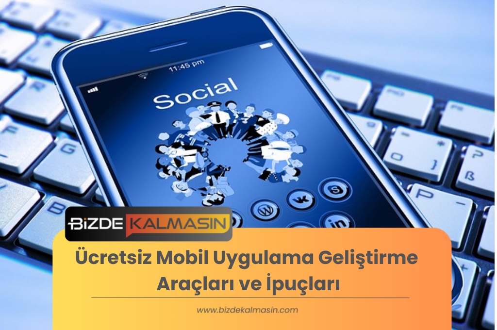 Ücretsiz Mobil Uygulama Geliştirme Araçları ve İpuçları