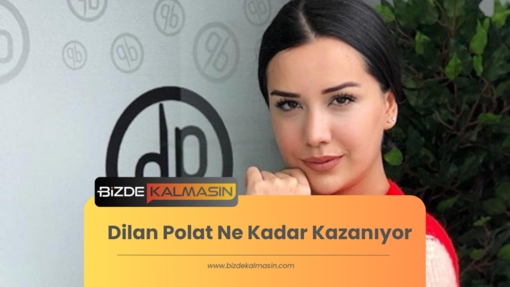 Dilan Polat Ne Kadar Kazanıyor