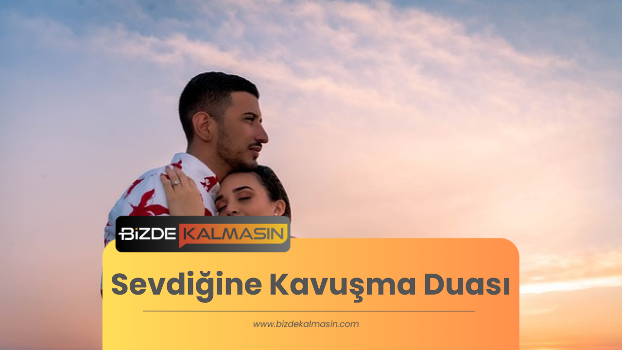 Sevdiğine Kavuşma Duası - Sevdiğine Kavuşmak İçin En Etkili Dua Sevdiğine Kavuşma Duası