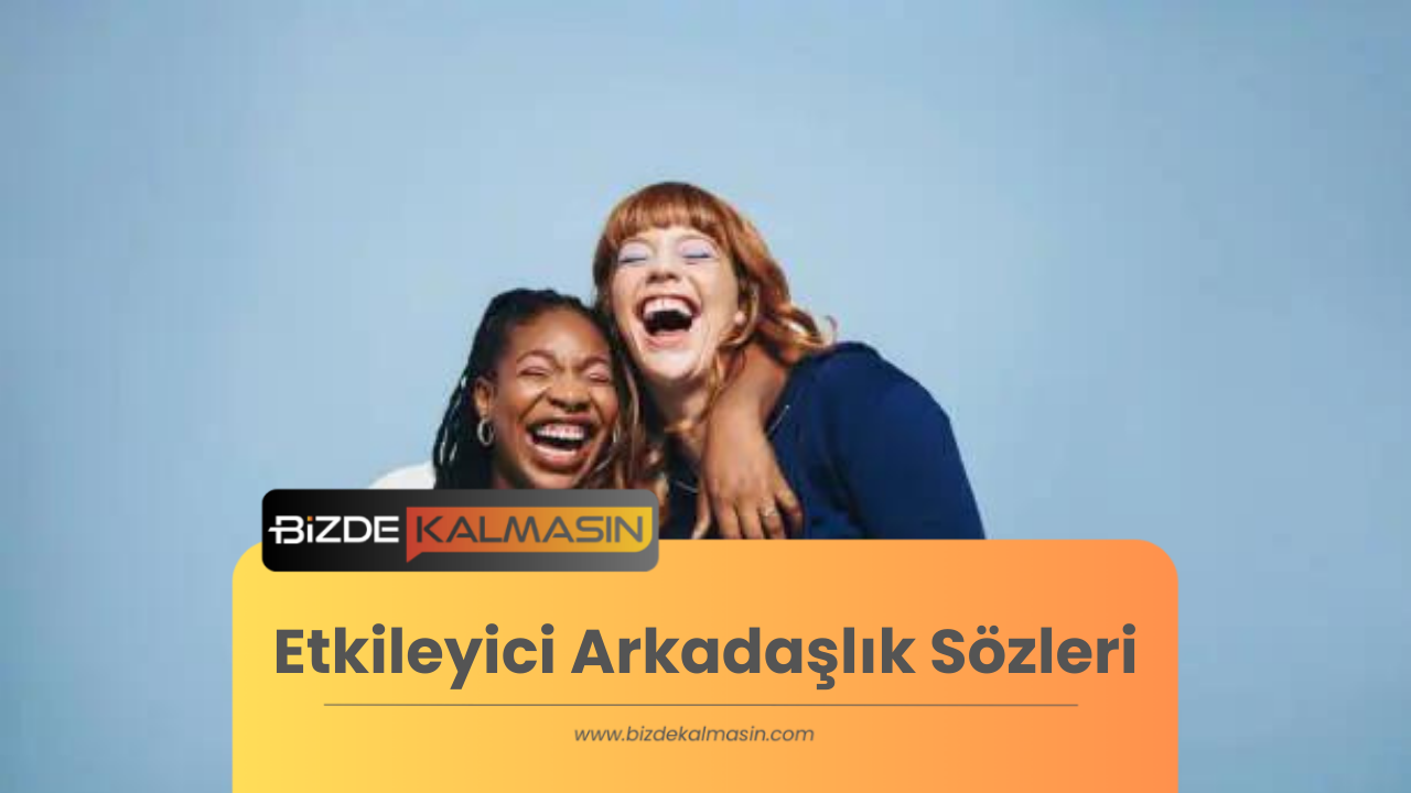 Etkileyici Arkadaşlık Sözleri - Duygularınızı Anlatacak Etkileyici Arkadaşlık Sözleri