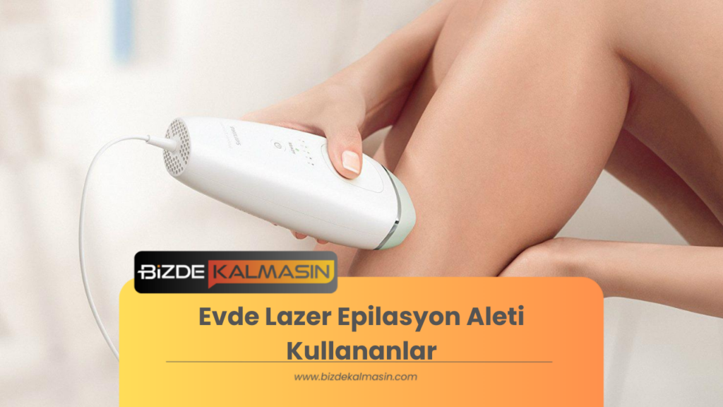 Evde Lazer Epilasyon Aleti Kullananlar