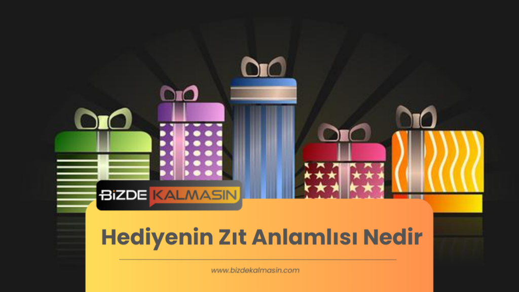 Hediyenin Zıt Anlamlısı Nedir