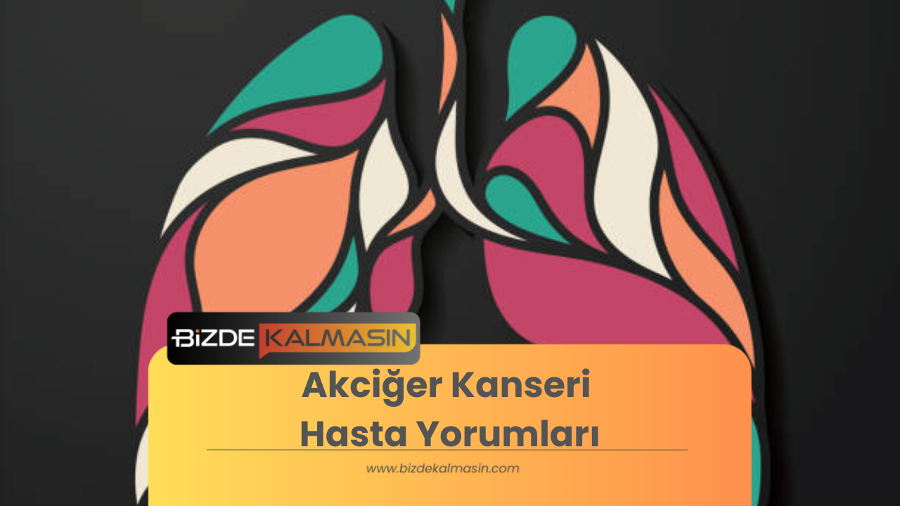 Akciğer Kanseri Hasta Yorumları - Evre Ölüm Belirtileri Akciğer Kanseri Hasta Yorumları
