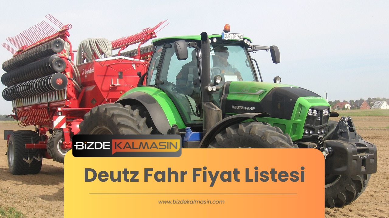 Deutz Fahr Fiyat Listesi 2025 - Deutz Fiyatları Ne Kadar? Deutz Fahr Fiyat Listesi