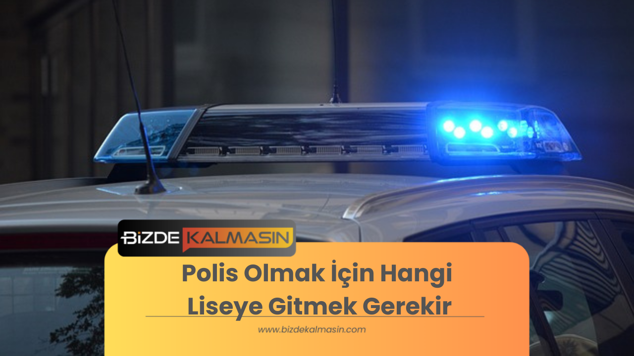 Polis Olmak İçin Hangi Liseye Gitmek Gerekir - Hangi Bölümü Polis Olmak İçin Hangi Liseye Gitmek Gerekir