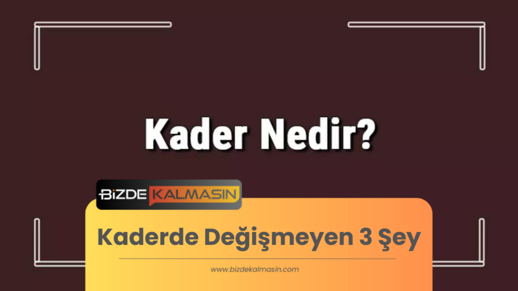 Kaderde Değişmeyen 3 Şey