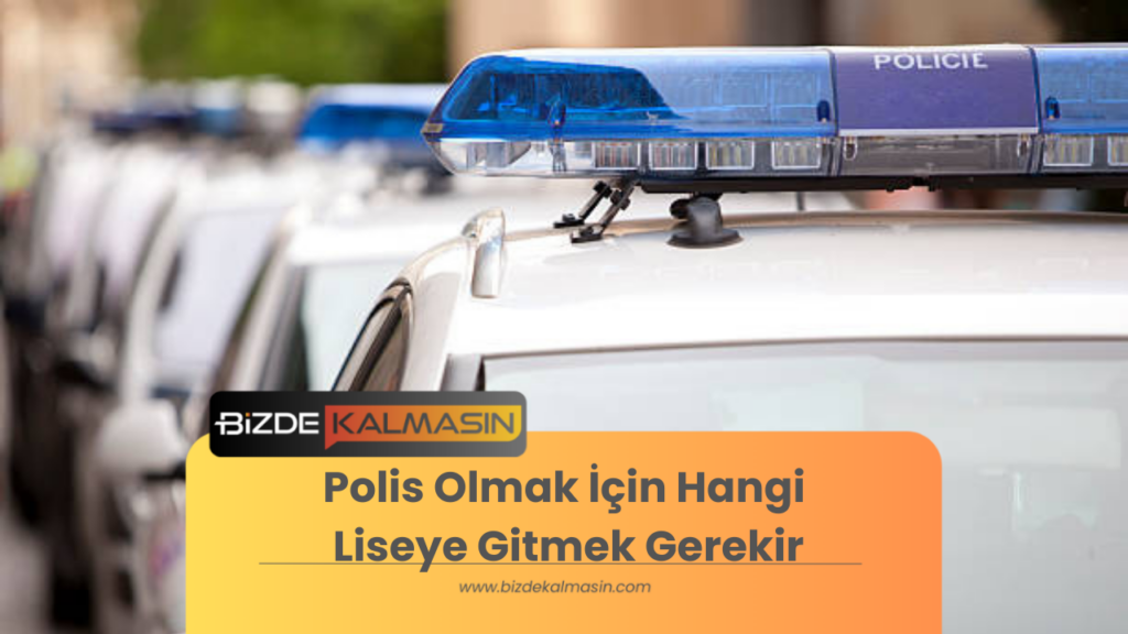 Polis Olmak İçin Hangi Liseye Gitmek Gerekir