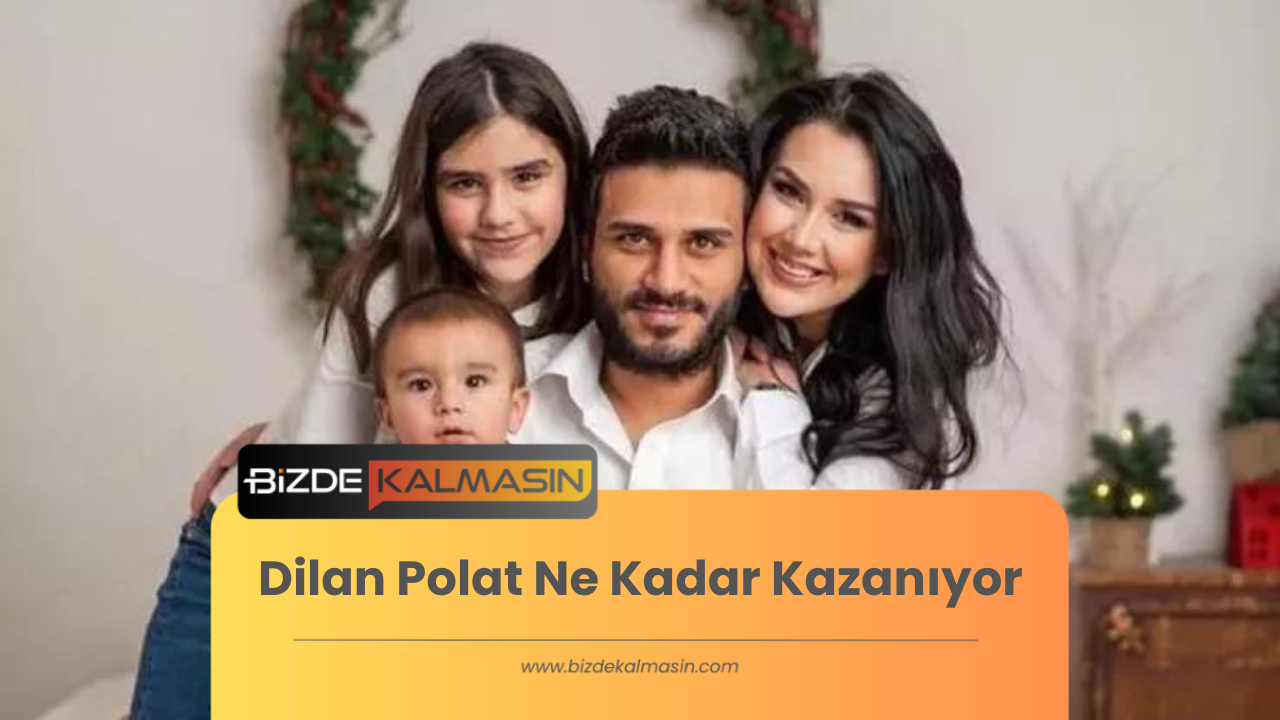 Dilan Polat Ne Kadar Kazanıyor Dilan Polat Ne Kadar Kazanıyor