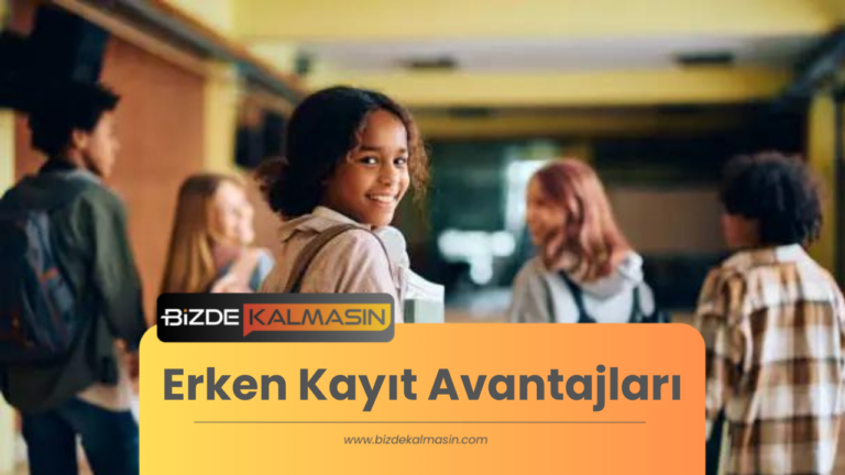 Erken Kayıt Avantajları 2024 – 2025 | Nelerdir?