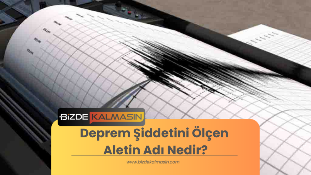 Deprem Şiddetini Ölçen Aletin Adı Nedir?