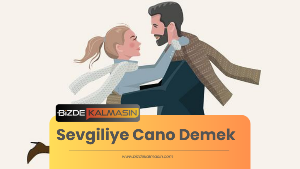 Sevgiliye Cano Demek