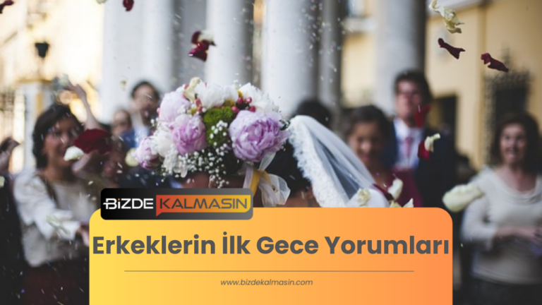 Erkeklerin İlk Gece Yorumları – Kadınlardan İlk Gece Yorumları