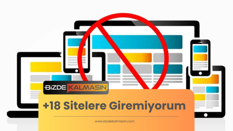 +18 Sitelere Giremiyorum Neden – %100 Çözüm