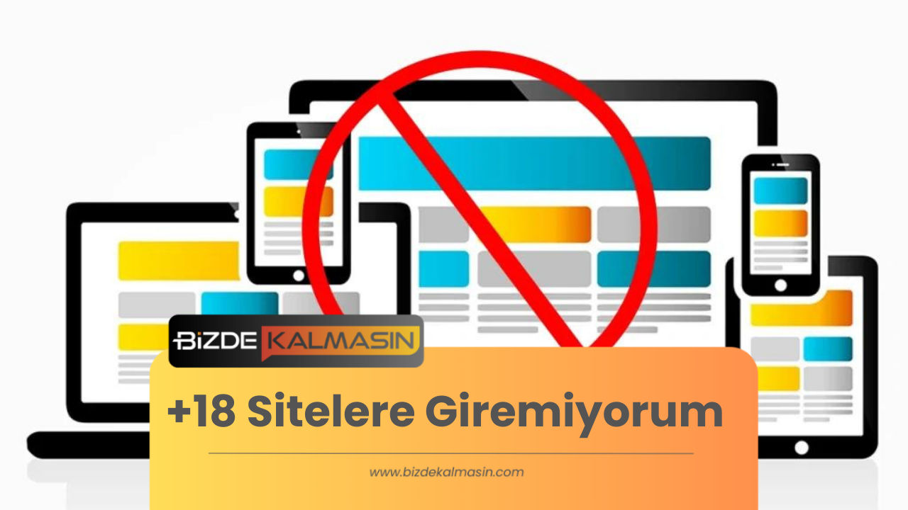 +18 Sitelere Giremiyorum Neden