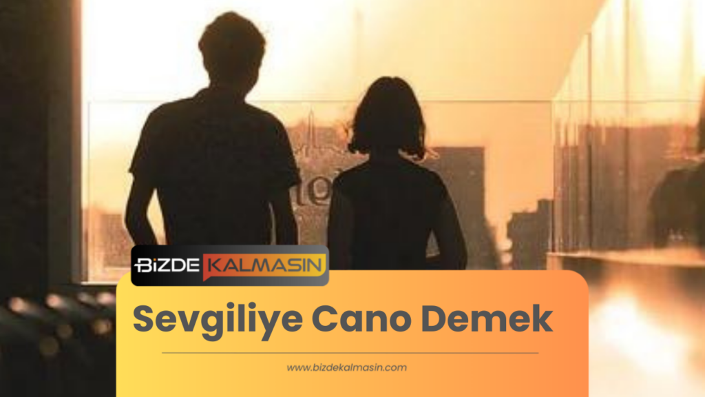 Sevgiliye Cano Demek