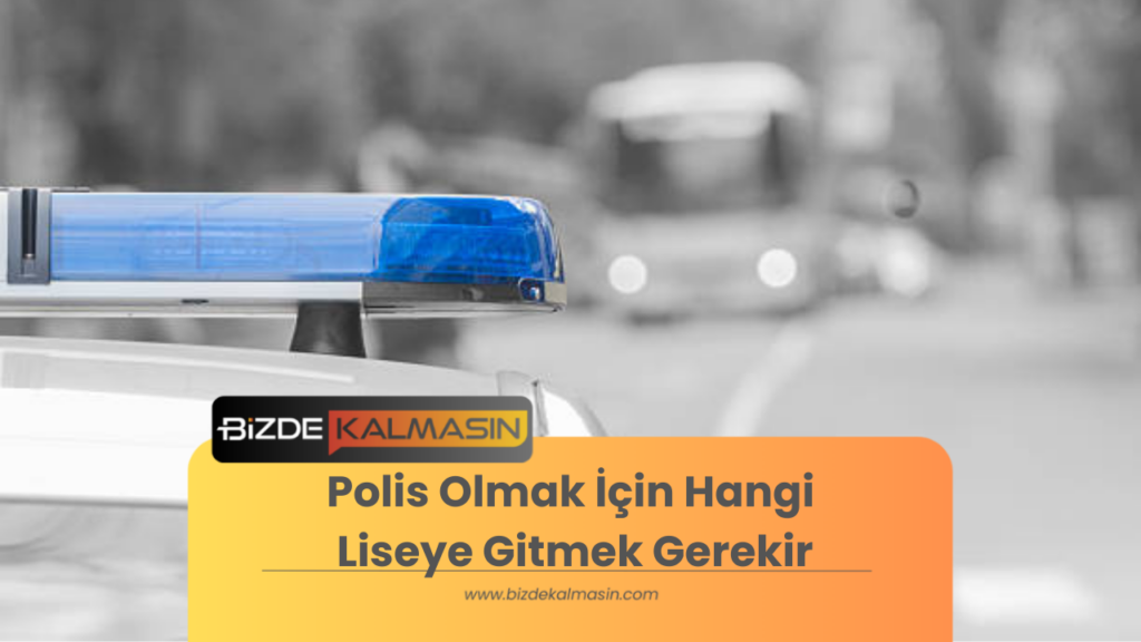 Polis Olmak İçin Hangi Liseye Gitmek Gerekir