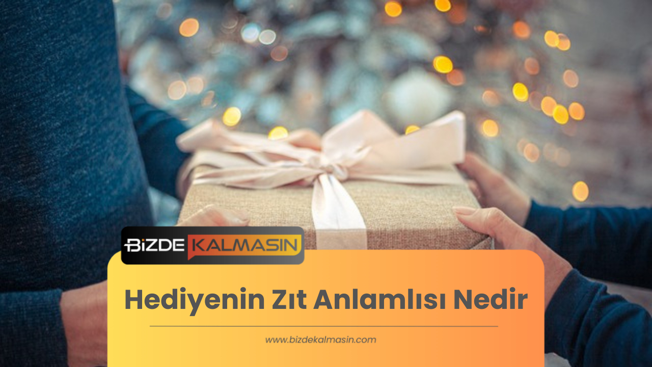 Hediyenin Zıt Anlamlısı Nedir ? - Hediyenin Eş Anlamlısı Nedir Hediyenin Zıt Anlamlısı Nedir