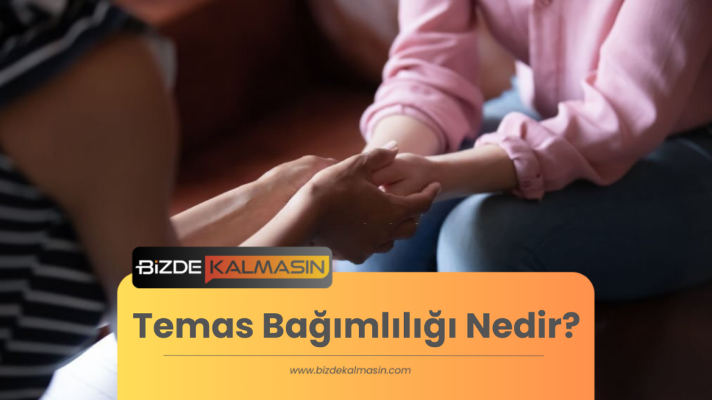 Temas Bağımlılığı Nedir? Belirtileri ve Tedavisi